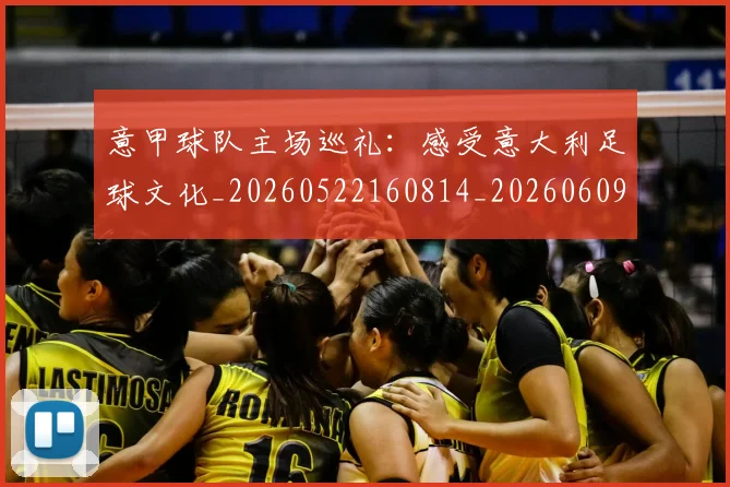 意甲球队主场巡礼：感受意大利足球文化_20260522160814_20260609193424