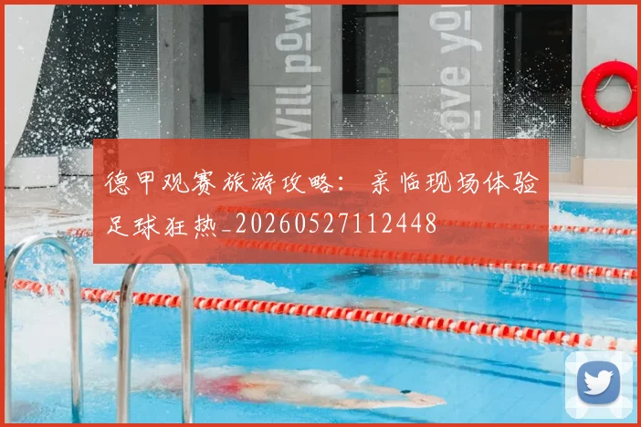 德甲观赛旅游攻略:亲临现场体验足球狂热_20260527112448