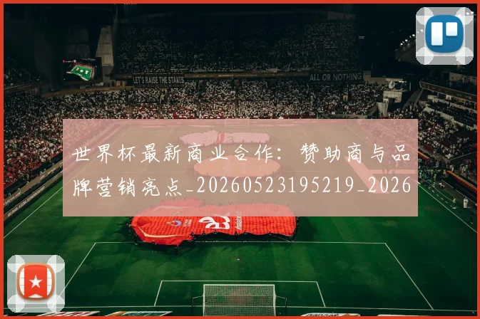 世界杯最新商业合作:赞助商与品牌营销亮点_20260523195219_20260607160600